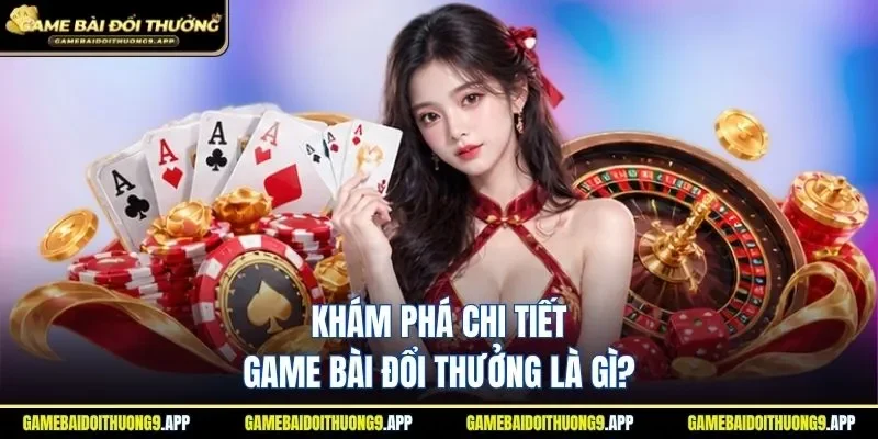 Hiểu game đánh bài là gì để cá cược hiệu quả cao