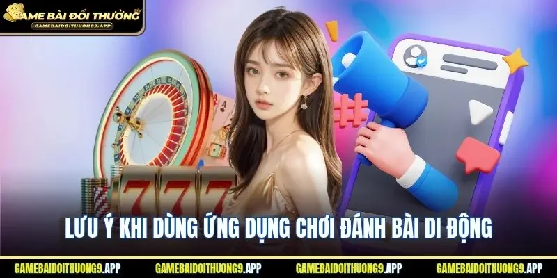 Lưu ý khi dùng ứng dụng chơi đánh bài di động