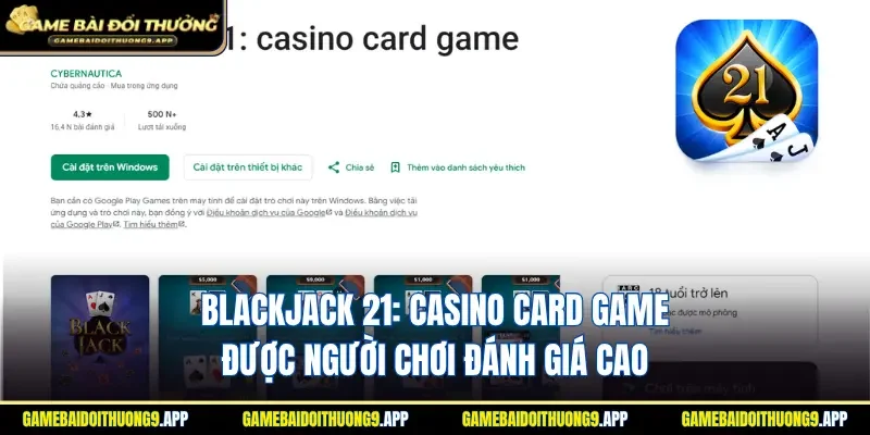 Blackjack 21: Casino card game được hội viên đánh giá cao