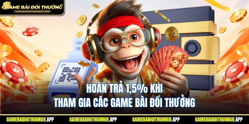 Hoàn trả 1,5% khi tham gia tất cả game bài đổi thưởng