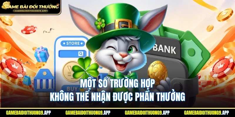Chú ý các trường hợp không thể nhận được phần thưởng