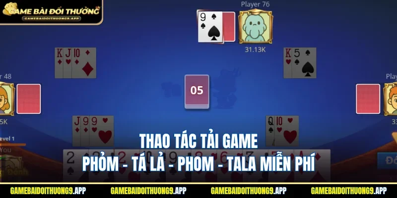 Thao tác tải game Phỏm - Tá lả - Phom - Tala hoàn toàn miễn phí