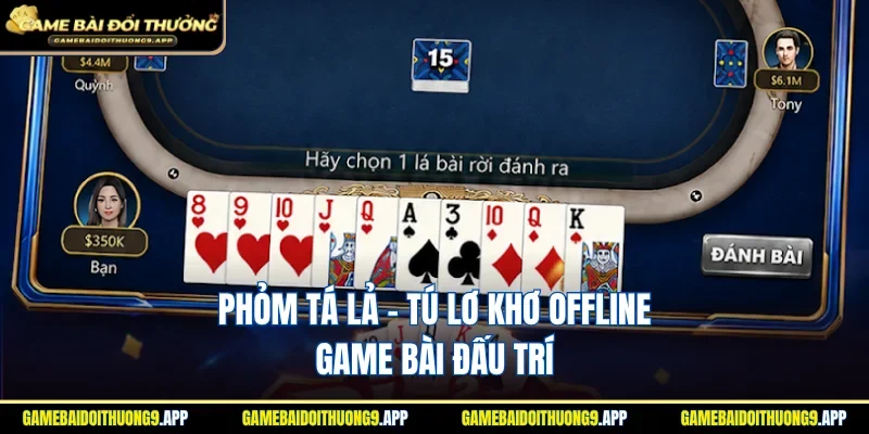 Phỏm Tá lả - Tú Lơ Khơ Offline game bài mới lạ