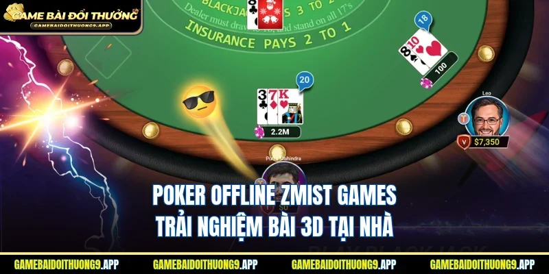 Poker Offline Zmist Games trải nghiệm bài 3D ấn tượng tại nhà